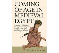 Coming of Age in Medieval Egypt - Female Adolescence, Jewish Law, and Ordinary Culture