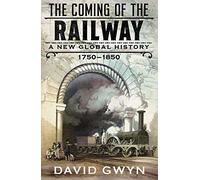 Coming of the Railway: A New Global History, 1750-1850