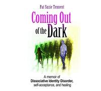 Coming Out Of The Dark: A memoir of DID, self-acceptance, and healing