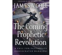 Coming Prophetic Revolution, The: A Call for Passionate, Consecrated Warriors