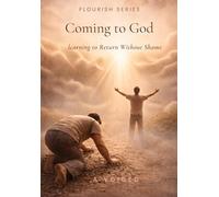 Coming to God: Learning to Return Without Shame (Flourish Series)