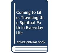 Coming to Life: Traveling the Spiritual Path in Everyday Life