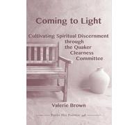 Coming to Light: Cultivating Spiritual Discernment through the Quaker Clearness Committee