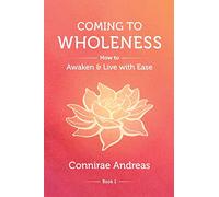 Coming to Wholeness: How to Awaken and Live with Ease: 1 (The Wholeness Work)