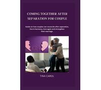 COMING TOGETHER AFTER SEPARATION FOR COUPLE: Guide on how couples can reconcile after separation, live in harmony, love again and strengthen their marriage.