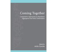 Coming Together: Comparative Approaches to Population Aggregation and Early Urbanization (SUNY series, The Institute for European and Mediterranean Archaeology Distinguished Monograph Series)