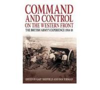 [(Command and Control of the Western Front: The British Army's Experience 1914-18)] [Author: Professor Gary Sheffield] published on (September, 2008)