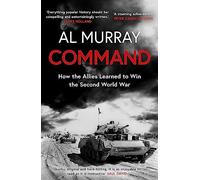 Command: How the Allies Learned to Win the Second World War
