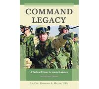 Command Legacy: A Tactical Primer for Junior Leaders, Second Edition, Revised