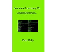 Command Line Kung Fu: Bash Scripting Tricks, Linux Shell Programming Tips, and Bash One-liner
