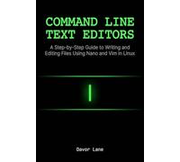 Command Line Text Editors: A Step-by-Step Guide to Writing and Editing Files Using Nano and Vim in Linux (Practical Command Line Skills)