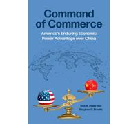 Command of Commerce : America's Enduring Economic Power Advantage over China
