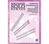 Command Performances for Percussion: Competition Solos for Snare Drum, Marimba, and Timpani (New in the Percussion Solo Series)