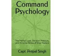 Command Psychology: The Mental Load, Decision Pressure, and Invisible Stress of Ship Masters (The Maritime Professional Development Series)