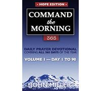 Command the Morning 365: Daily Prayer Devotional (Hope Edition) - Volume 1 - Day 1 to 90 (Command the Morning 365 Hope Edition Series)