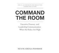 Command the Room: Executive Presence and Leadership Communication When the Stakes Are High (Executive Communication Authority Series)