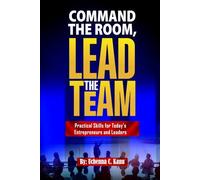 Command the Room, Lead the Team: Practical Skills for Today’s Entrepreneurs and Leaders