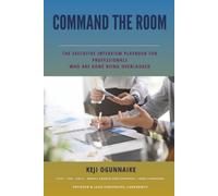 COMMAND THE ROOM: THE EXECUTIVE INTERVIEW PLAYBOOK FOR PROFESSIONALS WHO ARE DONE BEING OVERLOOKED