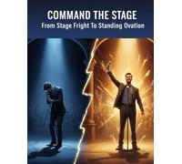 Command The Stage: From Stage Fright To Standing Ovation