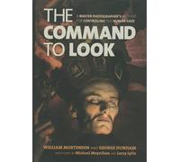 Command to Look, The : A Master Photographer's Method for Controlling the Human Gaze