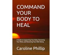 COMMAND YOUR BODY TO HEAL: A Guide to Supporting Your Body, Renewing Your Mind, and Restoring Your Well-Being (THE POWER OF THE WORD SERIES)