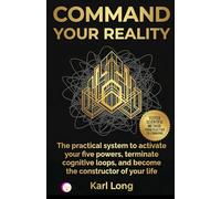 COMMAND YOUR REALITY: The practical system to activate your five powers, terminate cognitive loops, and become the constructor of your life