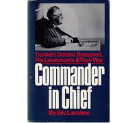 Commander in Chief: Franklin Delano Roosevelt, His Lieutenants, and Their War