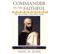 Commander Of The Faithful: The Life and Times of Emir Abd El-kader