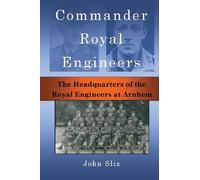 Commander Royal Engineers: The Headquarters of the Royal Engineers at Arnhem: Volume 8 (Market Garden Engineer Series)