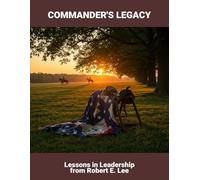 Commander'S Legacy: Lessons In Leadership From Robert E. Lee