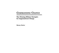 Commanding Change: War Winning Military Strategies for Organizational Change