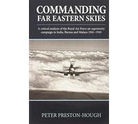 Commanding Far Eastern Skies: A Critical Analysis of the Royal Air Force Air Superiority Campaign in India, Burma and Malaya 1941-1945: 10 (Wolverhampton Military Studies)