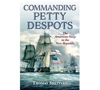 Commanding Petty Despots: The American Navy in the New Republic