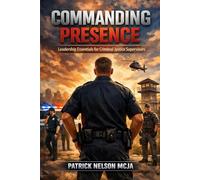 Commanding Presence: Leadership Essentials for Criminal Justice Supervisors