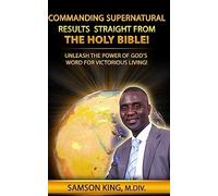 Commanding Supernatural Results Straight From The Holy Bible!: Unleash The Power of God's Word for Victorious Living!: Volume 1 (TELLING GOD-STORIES)