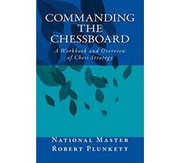 Commanding The Chessboard: A Workbook and Overview of Chess Strategy