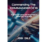 Commanding The Commander X16: A Guide for Game Development in Assembly Language