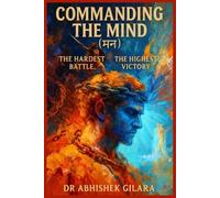 COMMANDING THE MIND (मन): The Hardest Battle, The Highest Victory