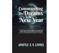 Commanding Your Dreams In The New Year: A New Year Prayer Book To Command God’s Blessings And Stop Evil Attacks.