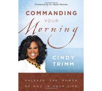 Commanding Your Morning: Unleash the Power of God in Your Life by Trimm, Cindy (2007) Hardcover