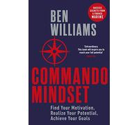 Commando Mindset : Find Your Motivation, Realize Your Potential, Achieve Your Goals