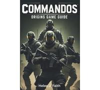 Commandos: Origins Game Guide: Strategies, Tips, Unlockables and Multiplayer Tac