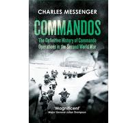Commandos: The Definitive History of Commando Operations in the Second World War