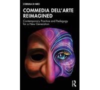 Commedia dell’Arte Reimagined: Contemporary Practice and Pedagogy for a New Generation