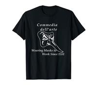 Commedia dell'arte: Wearing Masks to Work Since 1551 T-Shirt