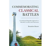 Commemorating Classical Battles : A Landscape Biography Approach to Marathon, Leuktra, and Chaironeia