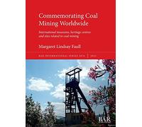 Commemorating Coal Mining Worldwide: International museums, heritage centres and sites related to coal mining: 3076 (British Archaeological Reports International Series)