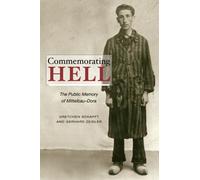 Commemorating Hell : The Public Memory of Mittelbau-Dora