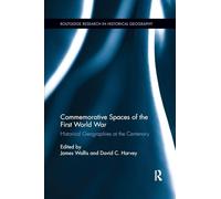 Commemorative Spaces of the First World War: Historical Geographies at the Centenary (Routledge Research in Historical Geography)