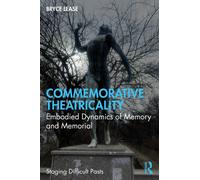 Commemorative Theatricality : Embodied Dynamics of Memory and Memorial
